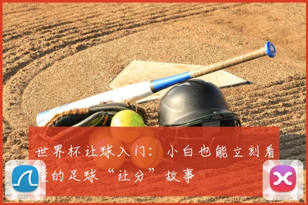 世界杯让球入门：小白也能立刻看懂的足球“让分”故事